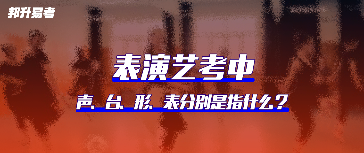 表演艺考中的声、台、形、表分别是指什么？