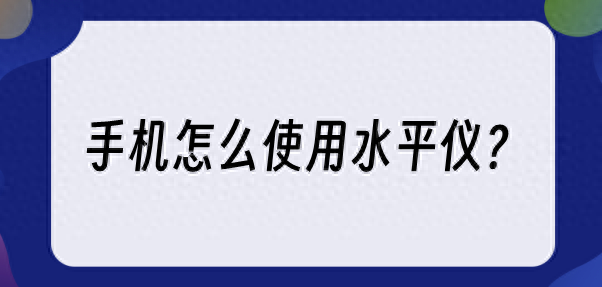 手机怎么使用水平仪？水平仪软件使用教程分享